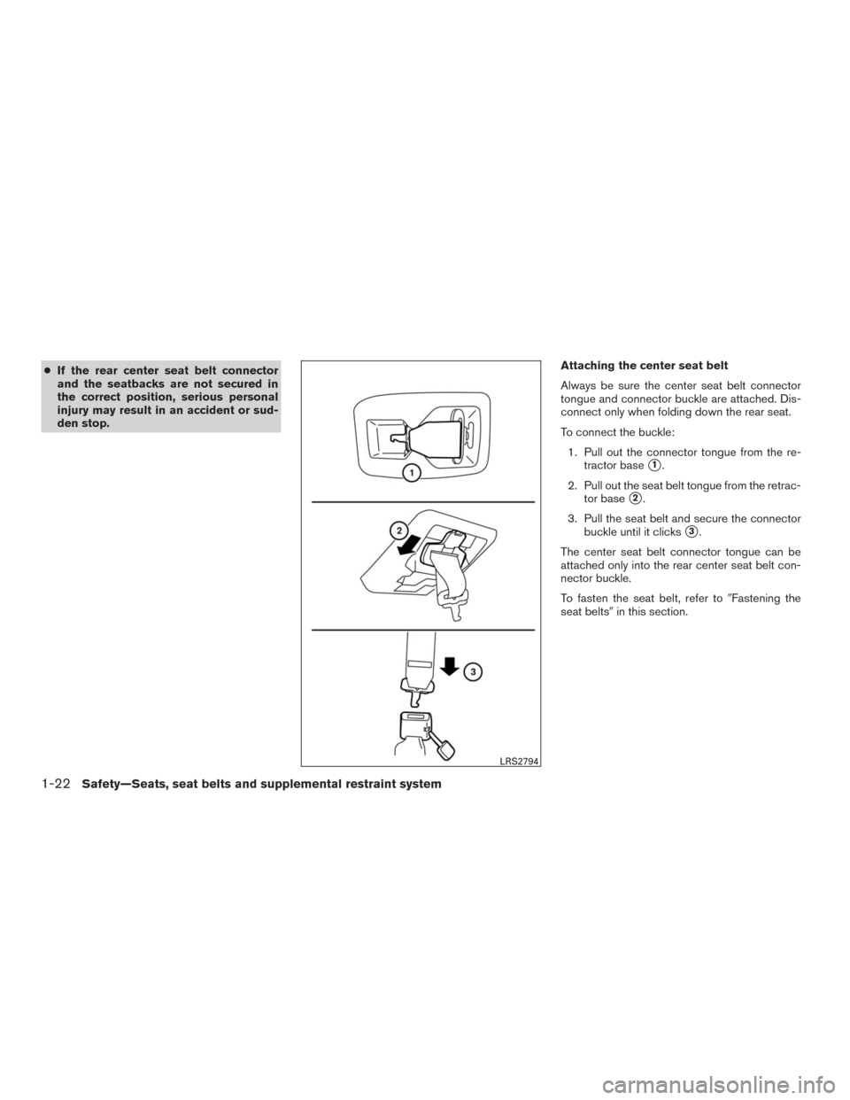 NISSAN MURANO 2016 3.G Service Manual ●If the rear center seat belt connector
and the seatbacks are not secured in
the correct position, serious personal
injury may result in an accident or sud-
den stop.Attaching the center seat belt
A