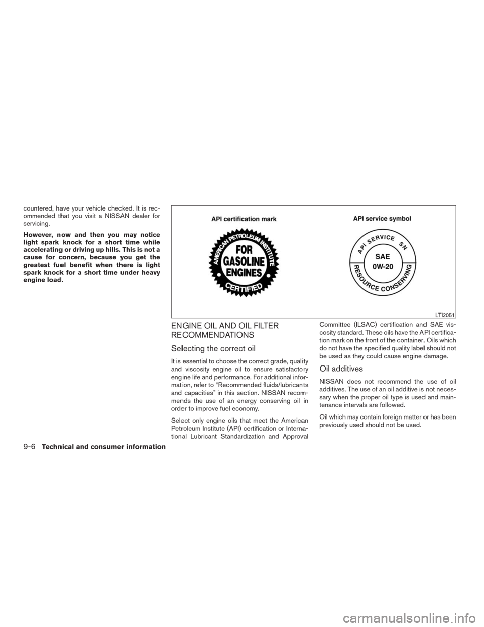 NISSAN MURANO 2016 3.G Owners Manual countered, have your vehicle checked. It is rec-
ommended that you visit a NISSAN dealer for
servicing.
However, now and then you may notice
light spark knock for a short time while
accelerating or dr