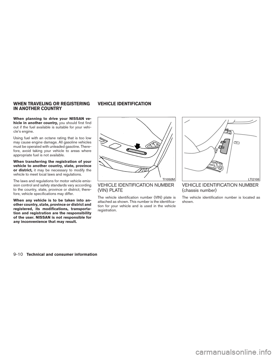 NISSAN MURANO 2016 3.G Owners Manual When planning to drive your NISSAN ve-
hicle in another country,you should first find
out if the fuel available is suitable for your vehi-
cle’s engine.
Using fuel with an octane rating that is too NISSAN MURANO 2016 3.G Owners Manual When planning to drive your NISSAN ve-
hicle in another country,you should first find
out if the fuel available is suitable for your vehi-
cle’s engine.
Using fuel with an octane rating that is too