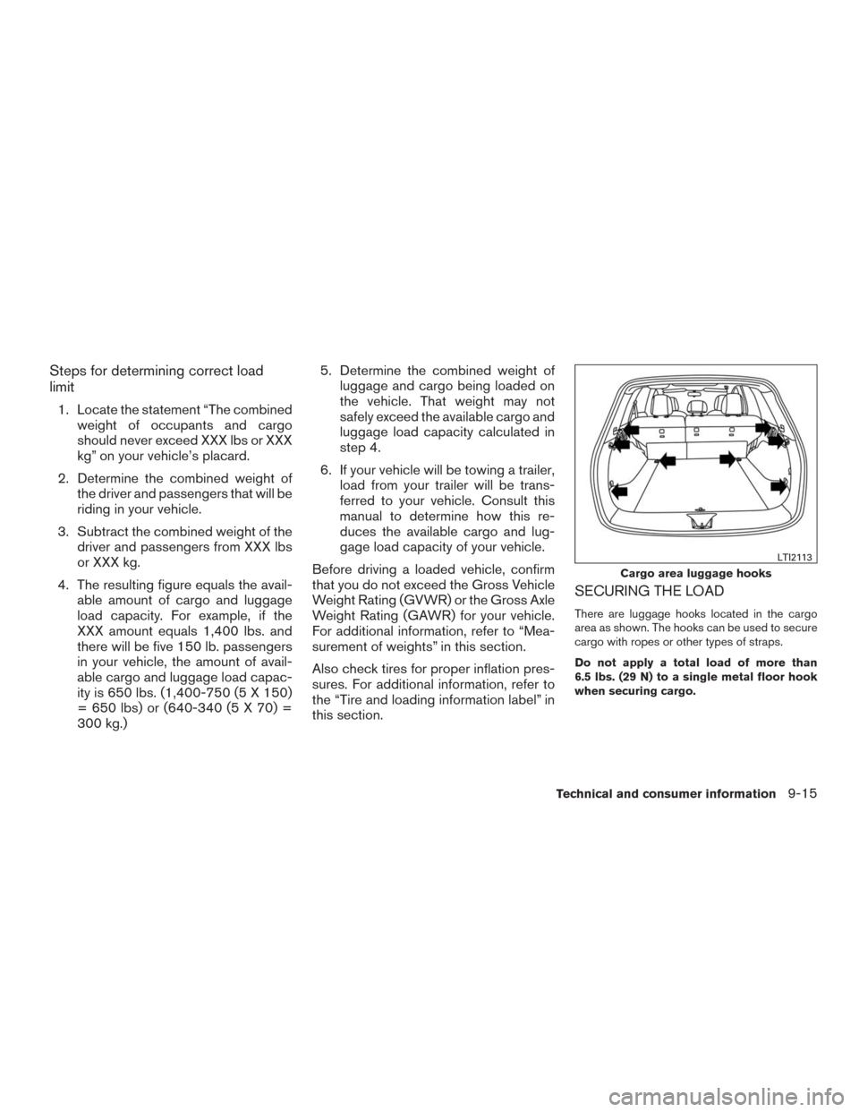 NISSAN MURANO 2016 3.G Owners Manual Steps for determining correct load
limit
1. Locate the statement “The combined
weight of occupants and cargo
should never exceed XXX lbs or XXX
kg” on your vehicle’s placard.
2. Determine the co NISSAN MURANO 2016 3.G Owners Manual Steps for determining correct load
limit
1. Locate the statement “The combined
weight of occupants and cargo
should never exceed XXX lbs or XXX
kg” on your vehicle’s placard.
2. Determine the co