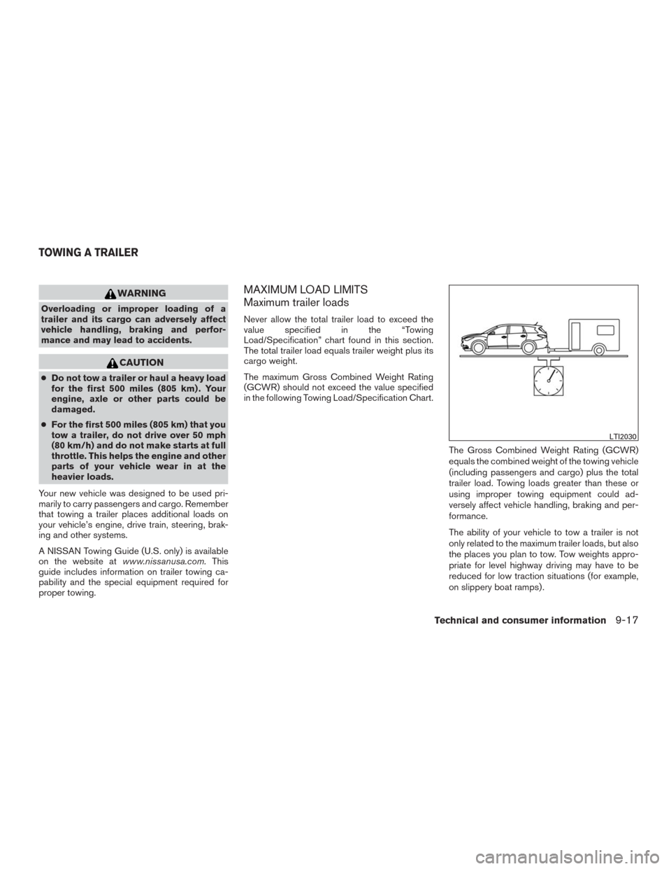 NISSAN MURANO 2016 3.G Owners Manual WARNING
Overloading or improper loading of a
trailer and its cargo can adversely affect
vehicle handling, braking and perfor-
mance and may lead to accidents.
CAUTION
●Do not tow a trailer or haul a