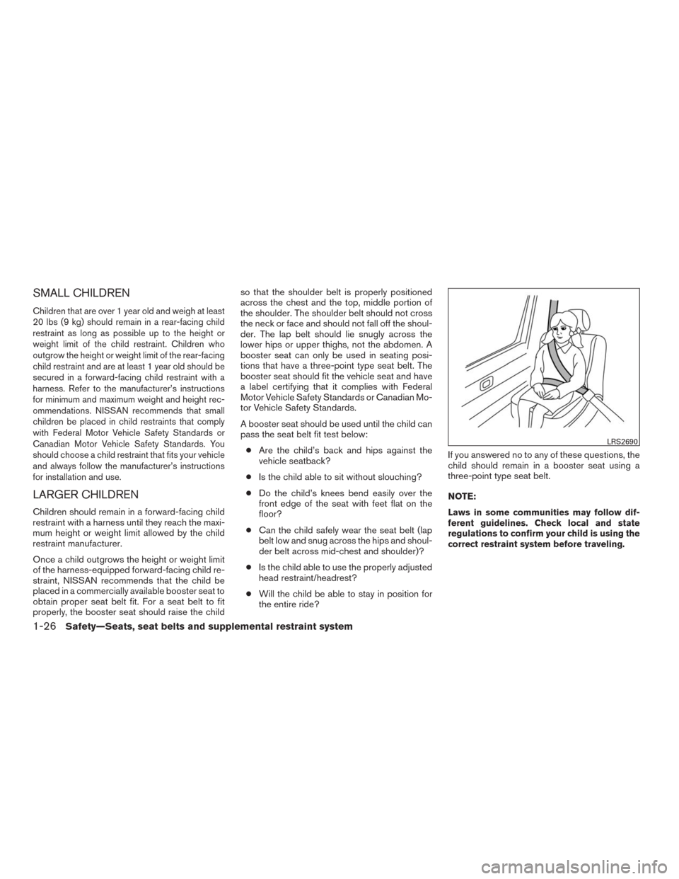 NISSAN MURANO 2016 3.G Service Manual SMALL CHILDREN
Children that are over 1 year old and weigh at least
20 lbs (9 kg) should remain in a rear-facing child
restraint as long as possible up to the height or
weight limit of the child restr