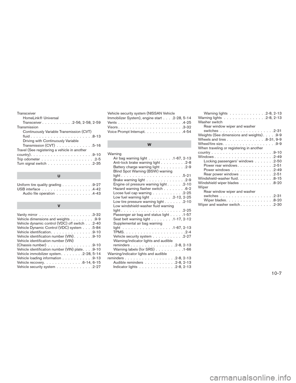 NISSAN MURANO 2016 3.G Manual Online Transceiver
HomeLink® Universal
Transceiver...........2-56,2-58,2-59
Transmission
Continuously Variable Transmission (CVT)
fluid......................8-13
Driving with Continuously Variable
Transmiss