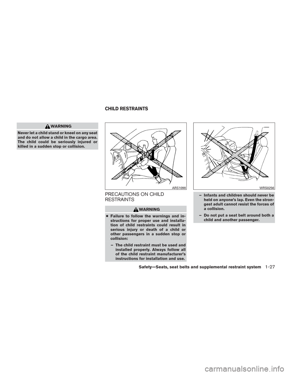 NISSAN MURANO 2016 3.G Service Manual WARNING
Never let a child stand or kneel on any seat
and do not allow a child in the cargo area.
The child could be seriously injured or
killed in a sudden stop or collision.
PRECAUTIONS ON CHILD
REST NISSAN MURANO 2016 3.G Service Manual WARNING
Never let a child stand or kneel on any seat
and do not allow a child in the cargo area.
The child could be seriously injured or
killed in a sudden stop or collision.
PRECAUTIONS ON CHILD
REST