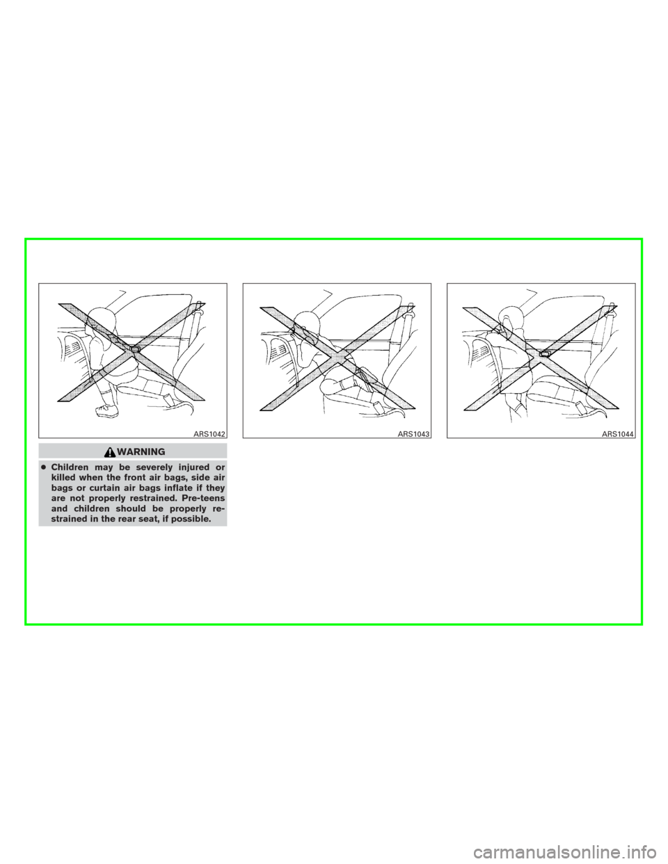NISSAN MURANO 2016 3.G Owners Manual WARNING
●Children may be severely injured or
killed when the front air bags, side air
bags or curtain air bags inflate if they
are not properly restrained. Pre-teens
and children should be properly 