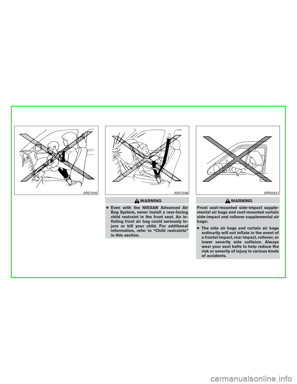 NISSAN MURANO 2016 3.G Owners Manual WARNING
●Even with the NISSAN Advanced Air
Bag System, never install a rear-facing
child restraint in the front seat. An in-
flating front air bag could seriously in-
jure or kill your child. For ad