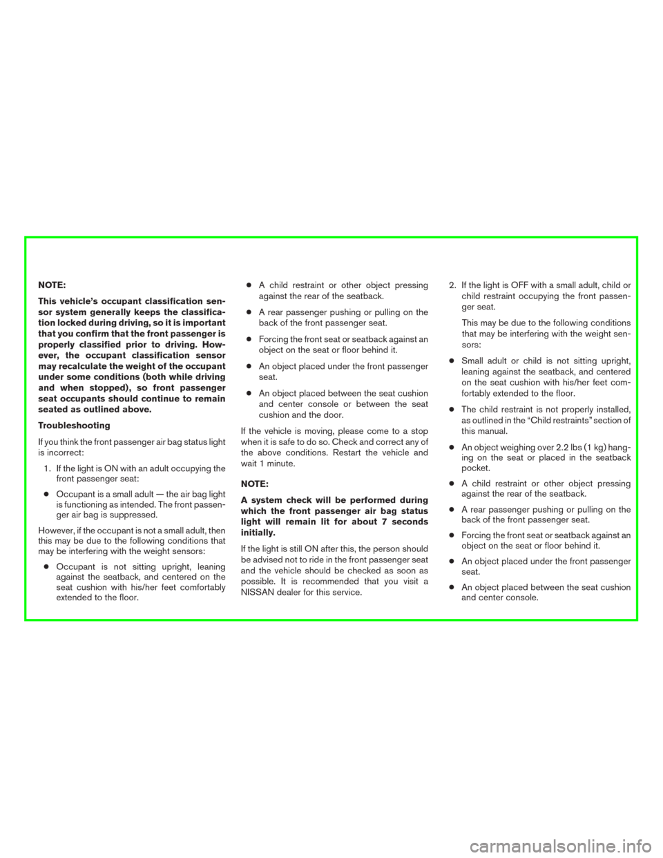 NISSAN MURANO 2016 3.G Owners Manual NOTE:
This vehicle’s occupant classification sen-
sor system generally keeps the classifica-
tion locked during driving, so it is important
that you confirm that the front passenger is
properly clas