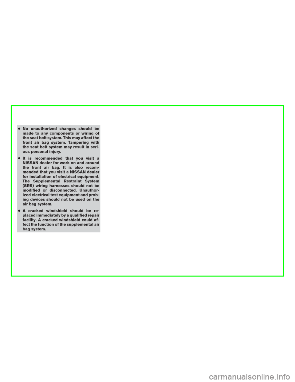 NISSAN MURANO 2016 3.G Owners Manual ●No unauthorized changes should be
made to any components or wiring of
the seat belt system. This may affect the
front air bag system. Tampering with
the seat belt system may result in seri-
ous per