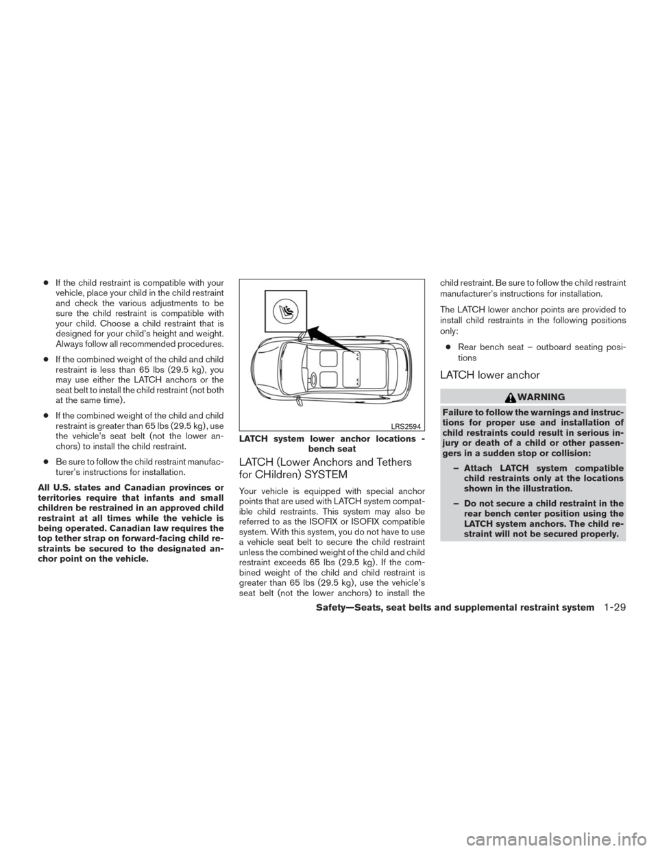 NISSAN MURANO 2016 3.G Service Manual ●If the child restraint is compatible with your
vehicle, place your child in the child restraint
and check the various adjustments to be
sure the child restraint is compatible with
your child. Choos