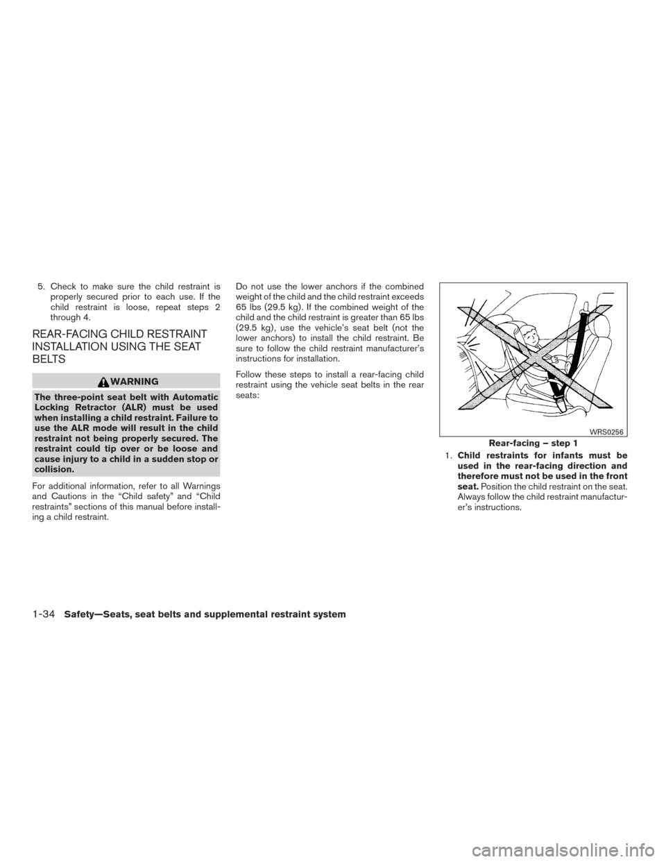 NISSAN MURANO 2016 3.G Workshop Manual 5. Check to make sure the child restraint is
properly secured prior to each use. If the
child restraint is loose, repeat steps 2
through 4.
REAR-FACING CHILD RESTRAINT
INSTALLATION USING THE SEAT
BELT