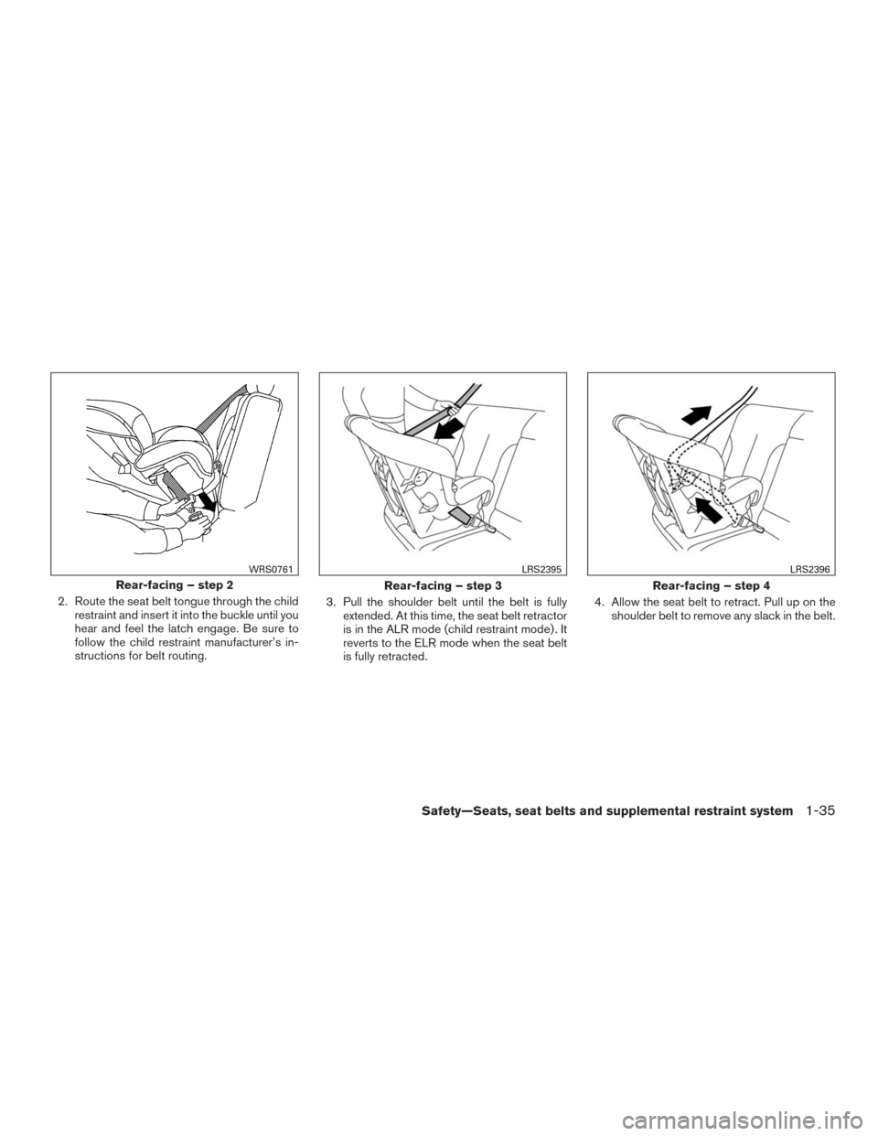 NISSAN MURANO 2016 3.G Workshop Manual 2. Route the seat belt tongue through the child
restraint and insert it into the buckle until you
hear and feel the latch engage. Be sure to
follow the child restraint manufacturer’s in-
structions 