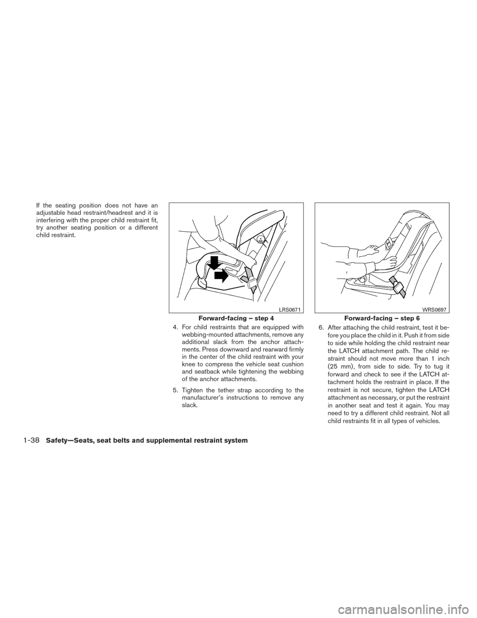 NISSAN MURANO 2016 3.G Workshop Manual If the seating position does not have an
adjustable head restraint/headrest and it is
interfering with the proper child restraint fit,
try another seating position or a different
child restraint.
4. F