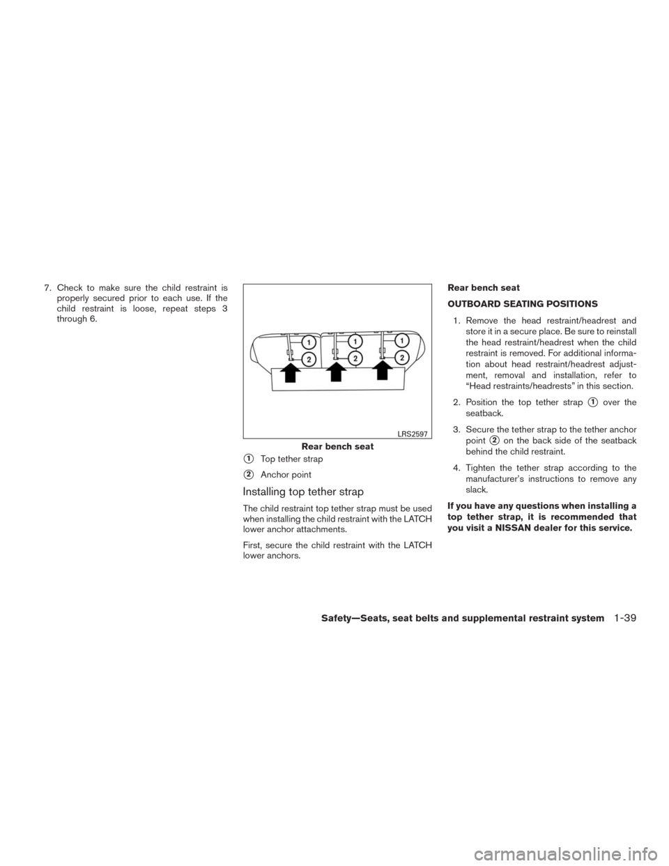 NISSAN MURANO 2016 3.G Workshop Manual 7. Check to make sure the child restraint is
properly secured prior to each use. If the
child restraint is loose, repeat steps 3
through 6.
1Top tether strap
2Anchor point
Installing top tether stra