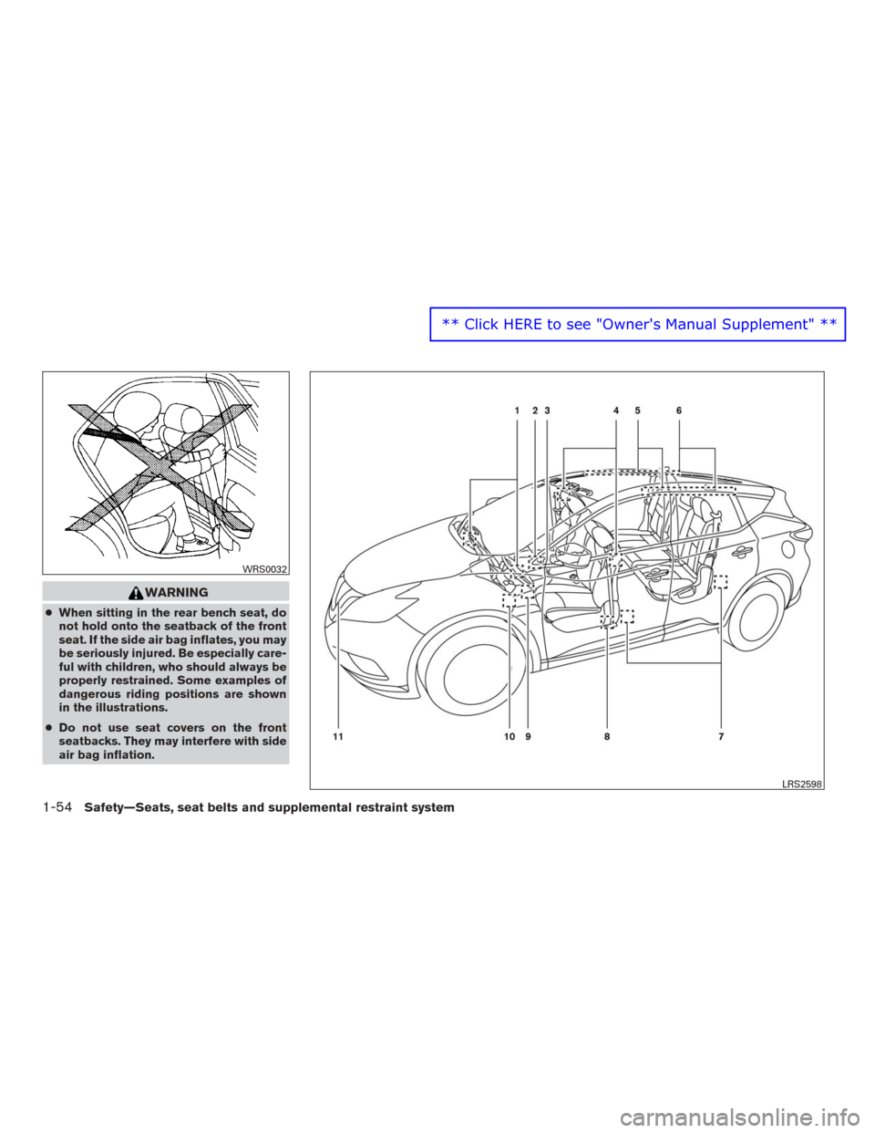 NISSAN MURANO 2016 3.G Owners Guide WARNING
●When sitting in the rear bench seat, do
not hold onto the seatback of the front
seat. If the side air bag inflates, you may
be seriously injured. Be especially care-
ful with children, who 