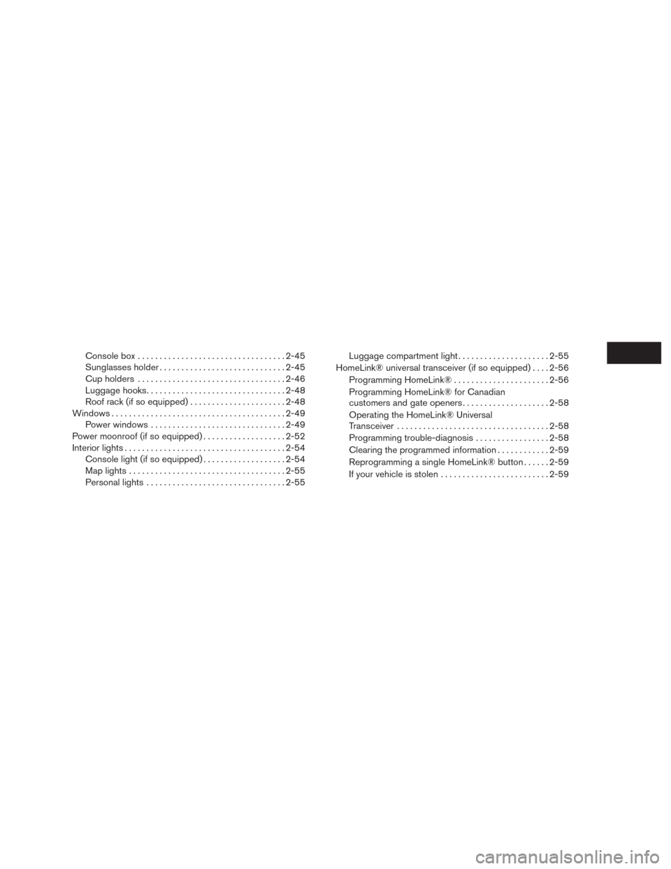 NISSAN MURANO 2016 3.G Owners Manual Console box..................................2-45
Sunglasses holder.............................2-45
Cup holders..................................2-46
Luggage hooks................................2-48
