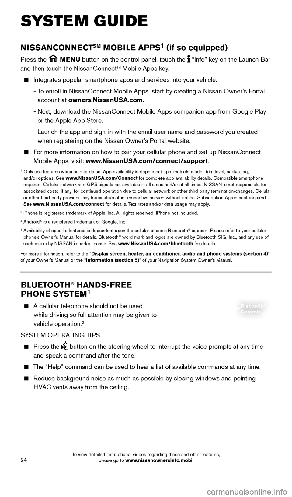 NISSAN MURANO 2016 3.G Quick Reference Guide 24
SYSTEM GUIDE
BLUETOOTH® HANDS-FREE  
PHONE SYSTEM1
    A cellular telephone should not be used   
while driving so full attention may be given to 
vehicle operation.
2
SYSTEM OPERATING TIPS
    Pr