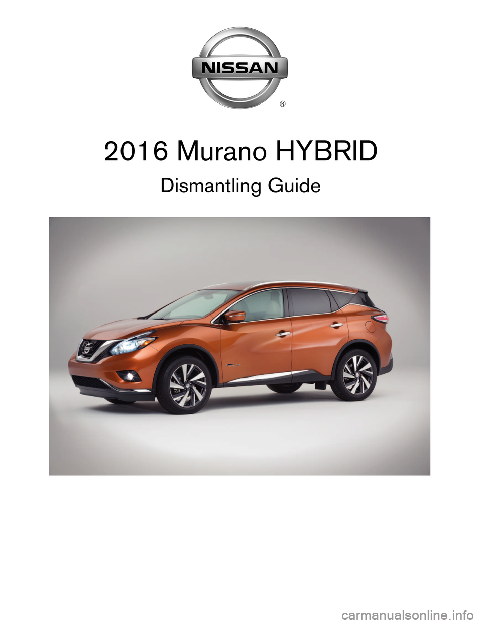NISSAN MURANO HYBRID 2016 3.G Dismantling Guide 2016 Murano HYBRID
Dismantling Guide NISSAN MURANO HYBRID 2016 3.G Dismantling Guide 2016 Murano HYBRID
Dismantling Guide