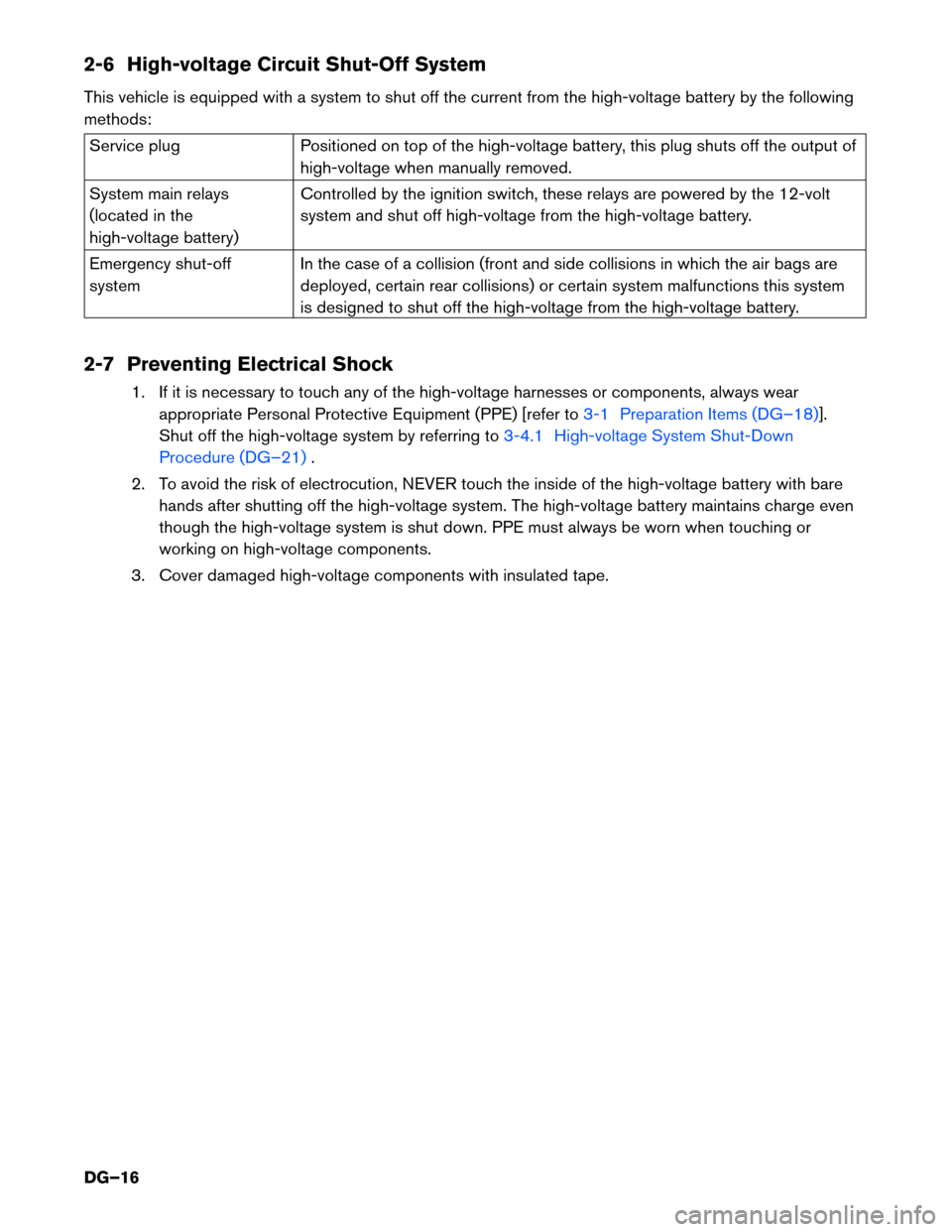 NISSAN MURANO HYBRID 2016 3.G Dismantling Guide 2-6 High-voltage Circuit Shut-Off System
This
vehicle is equipped with a system to shut off the current from the high-voltage battery by the following
methods: Service plug
Positioned on top of the hi