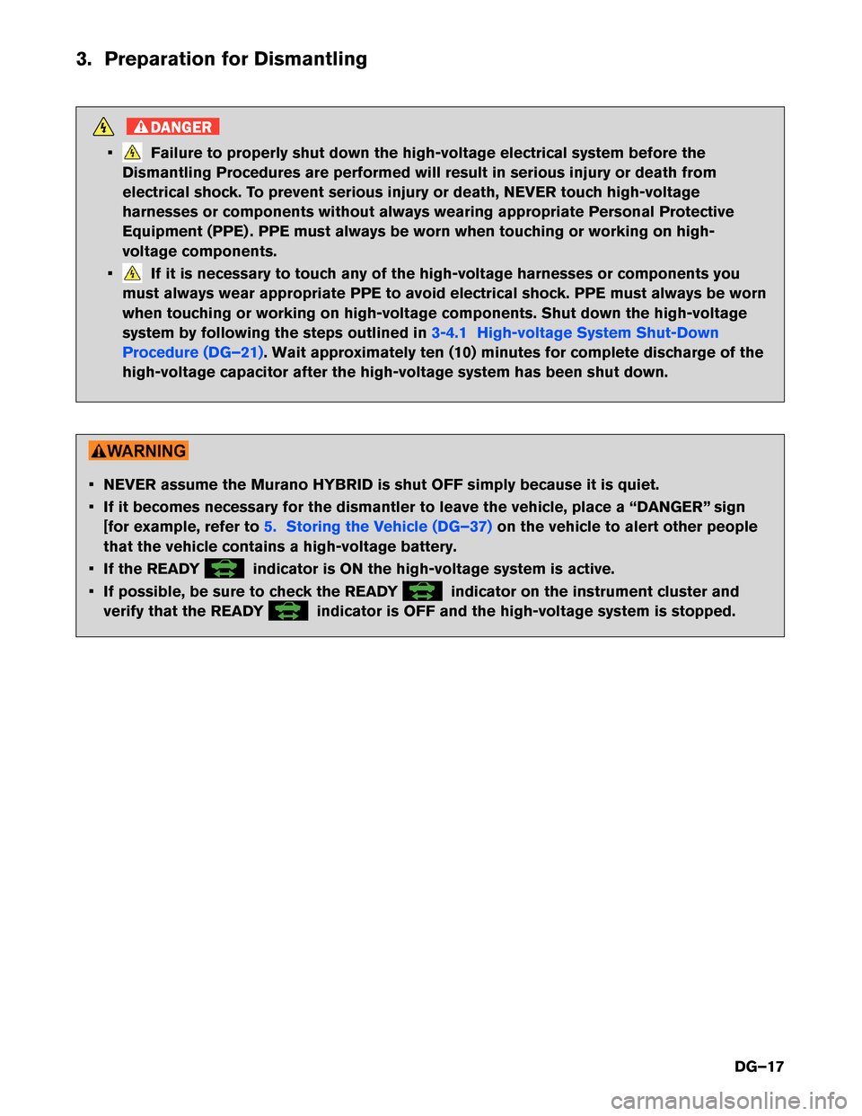 NISSAN MURANO HYBRID 2016 3.G Dismantling Guide 3. Preparation for Dismantling
DANGER
• Failure to properly shut down the high-voltage electrical system before the
Dismantling Procedures are performed will result in serious injury or death from
e