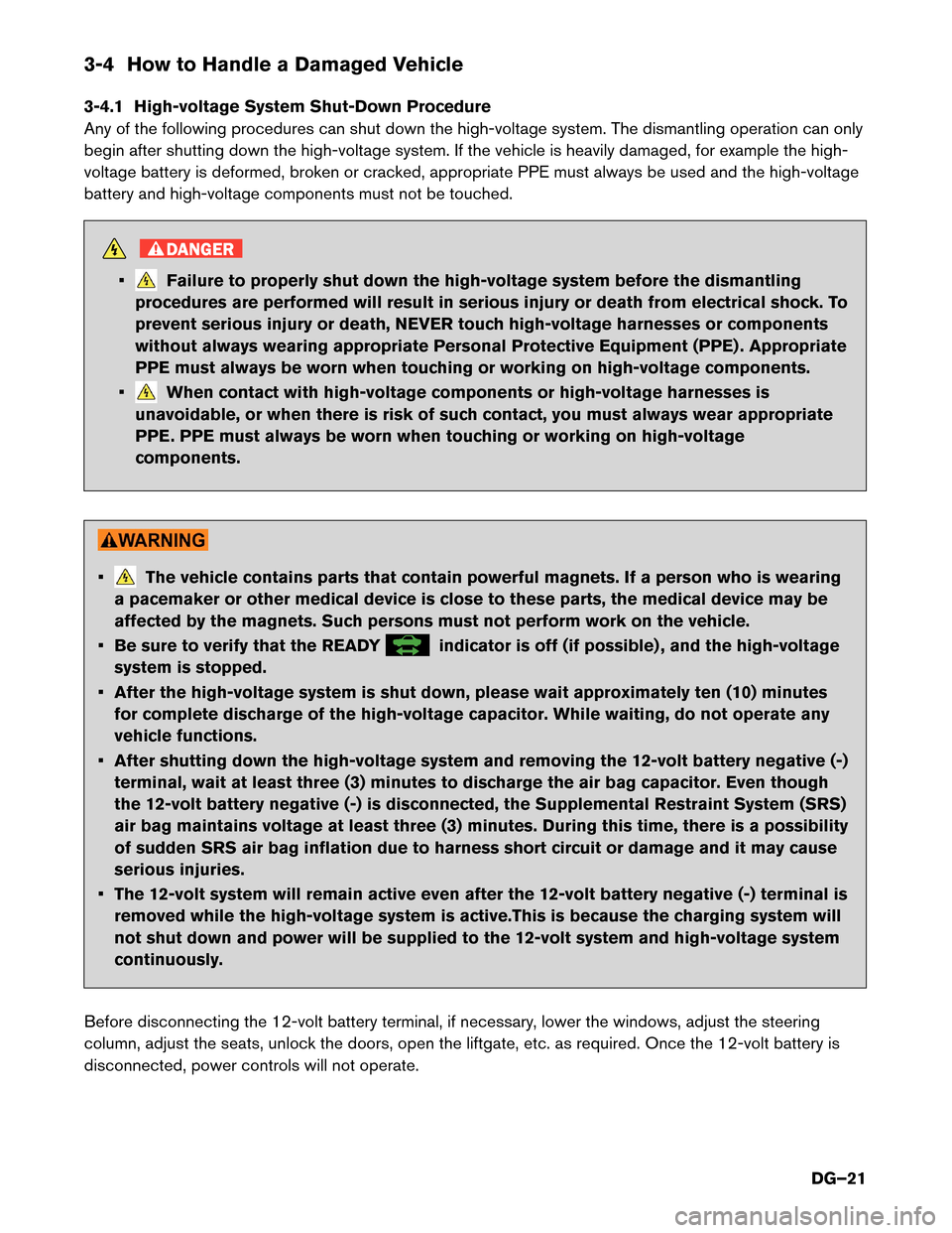 NISSAN MURANO HYBRID 2016 3.G Dismantling Guide 3-4 How to Handle a Damaged Vehicle
3-4.1
High-voltage System Shut-Down Procedure
Any of the following procedures can shut down the high-voltage system. The dismantling operation can only
begin after 