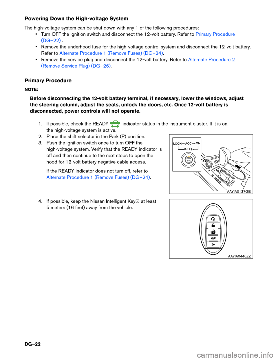 NISSAN MURANO HYBRID 2016 3.G Dismantling Guide Powering Down the High-voltage System
The
high-voltage system can be shut down with any 1 of the following procedures:• Turn OFF the ignition switch and disconnect the 12-volt battery. Refer to Prim