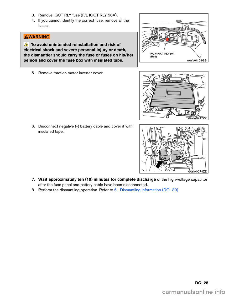 NISSAN MURANO HYBRID 2016 3.G Dismantling Guide 3. Remove IGCT RLY fuse (F/L IGCT RLY 50A) .
4.
If you cannot identify the correct fuse, remove all the
fuses. To avoid unintended reinstallation and risk of
electrical
 shock and severe personal inju