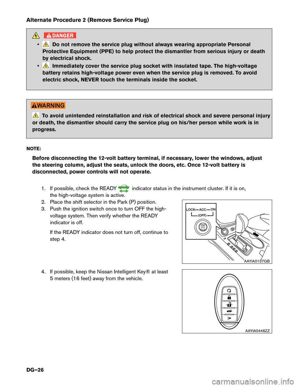 NISSAN MURANO HYBRID 2016 3.G Dismantling Guide Alternate Procedure 2 (Remove Service Plug)
DANGER
• Do not remove the service plug without always wearing appropriate Personal
Protective Equipment (PPE) to help protect the dismantler from serious NISSAN MURANO HYBRID 2016 3.G Dismantling Guide Alternate Procedure 2 (Remove Service Plug)
DANGER
• Do not remove the service plug without always wearing appropriate Personal
Protective Equipment (PPE) to help protect the dismantler from serious