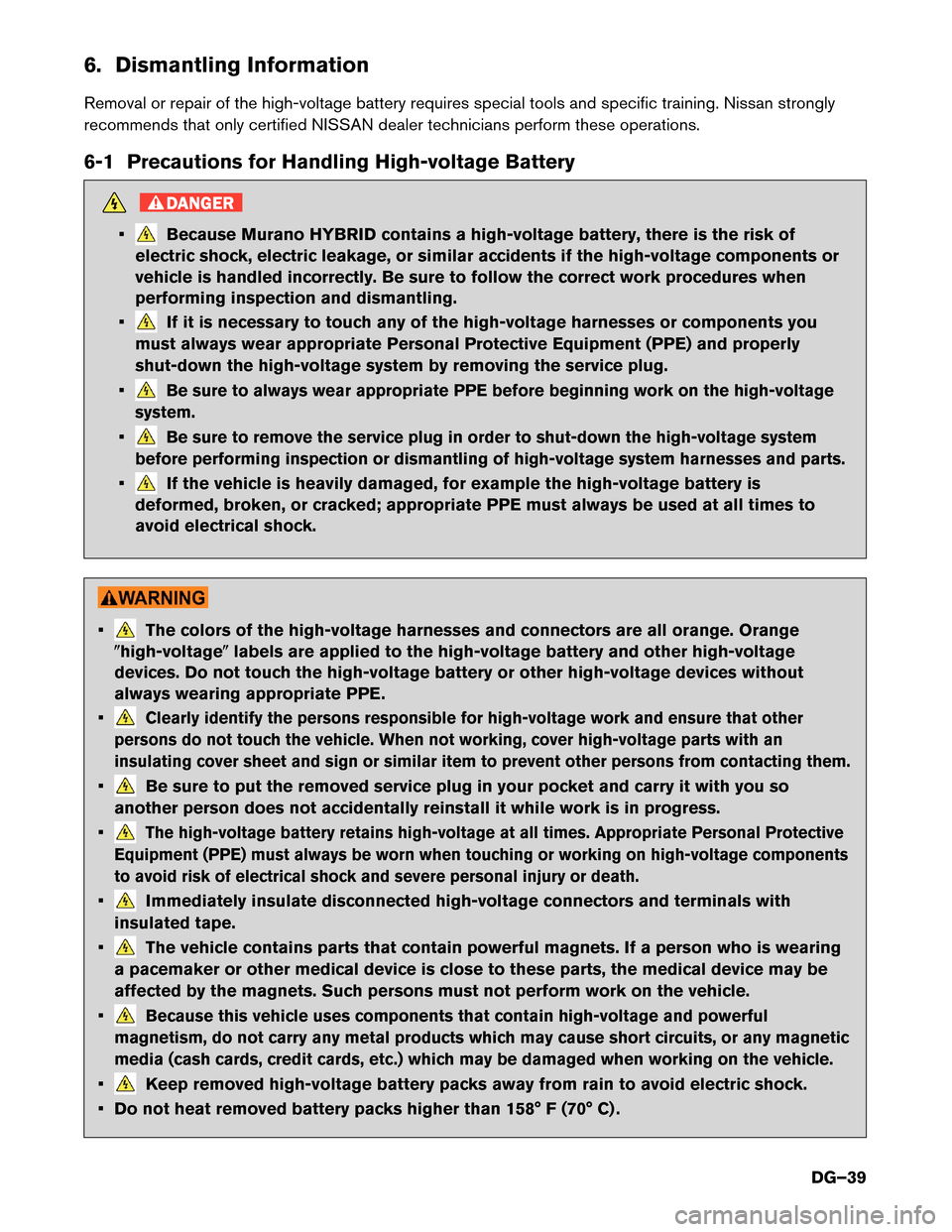 NISSAN MURANO HYBRID 2016 3.G Dismantling Guide 6. Dismantling Information
Removal
or repair of the high-voltage battery requires special tools and specific training. Nissan strongly
recommends that only certified NISSAN dealer technicians perform 
