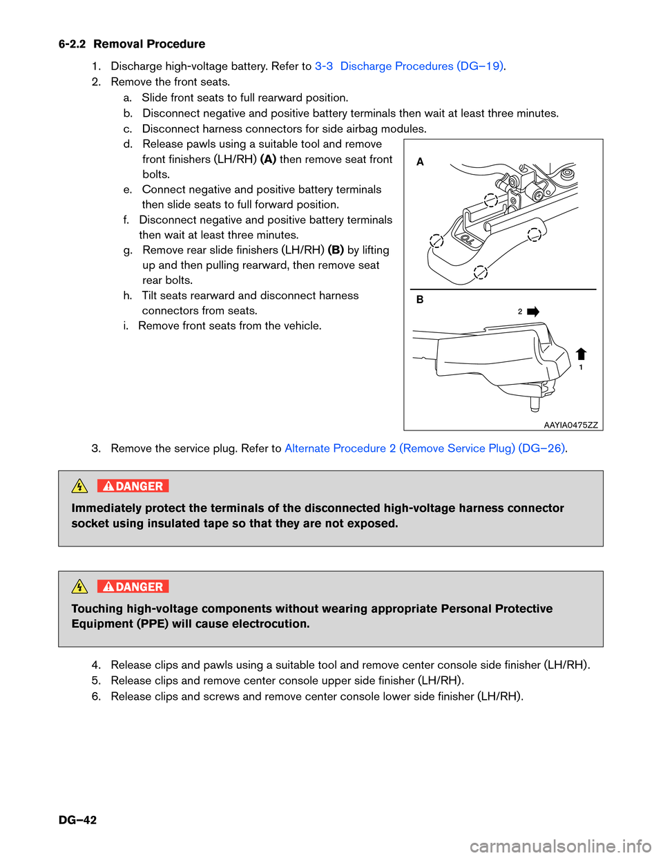 NISSAN MURANO HYBRID 2016 3.G Dismantling Guide 6-2.2 Removal Procedure
1. Discharge high-voltage battery. Refer to 3-3 Discharge Procedures (DG–19).
2.

Remove the front seats. a. Slide front seats to full rearward position.
b. Disconnect negati