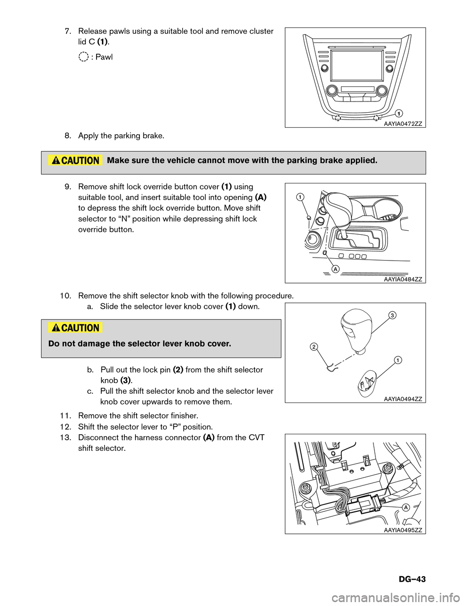 NISSAN MURANO HYBRID 2016 3.G Dismantling Guide 7. Release pawls using a suitable tool and remove cluster
lid C(1). : Pawl
8.
Apply the parking brake. Make sure the vehicle cannot move with the parking brake applied.
9.
Remove shift lock override NISSAN MURANO HYBRID 2016 3.G Dismantling Guide 7. Release pawls using a suitable tool and remove cluster
lid C(1). : Pawl
8.
Apply the parking brake. Make sure the vehicle cannot move with the parking brake applied.
9.
Remove shift lock override