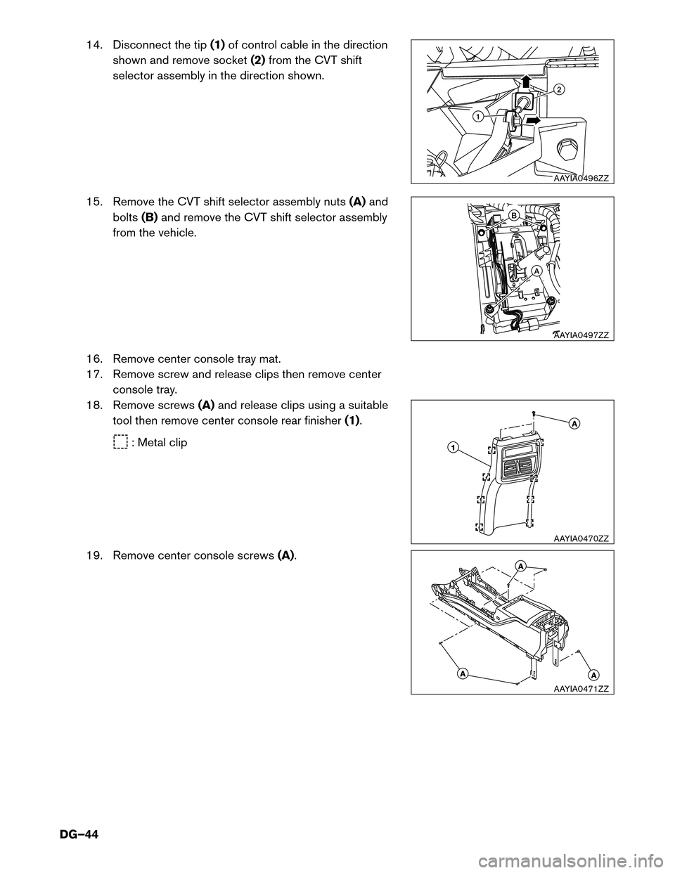 NISSAN MURANO HYBRID 2016 3.G Dismantling Guide 14. Disconnect the tip
(1)of control cable in the direction
shown and remove socket (2)from the CVT shift
selector assembly in the direction shown.
15. Remove the CVT shift selector assembly nuts (A)a NISSAN MURANO HYBRID 2016 3.G Dismantling Guide 14. Disconnect the tip
(1)of control cable in the direction
shown and remove socket (2)from the CVT shift
selector assembly in the direction shown.
15. Remove the CVT shift selector assembly nuts (A)a