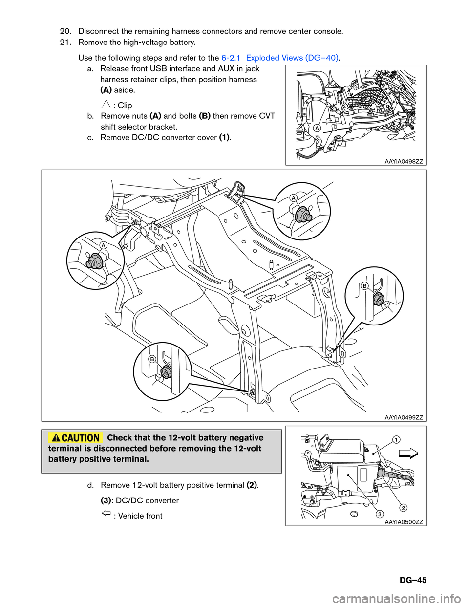 NISSAN MURANO HYBRID 2016 3.G Dismantling Guide 20. Disconnect the remaining harness connectors and remove center console.
21.
Remove the high-voltage battery.
Use the following steps and refer to the 6-2.1 Exploded Views (DG–40).
a.

Release fro