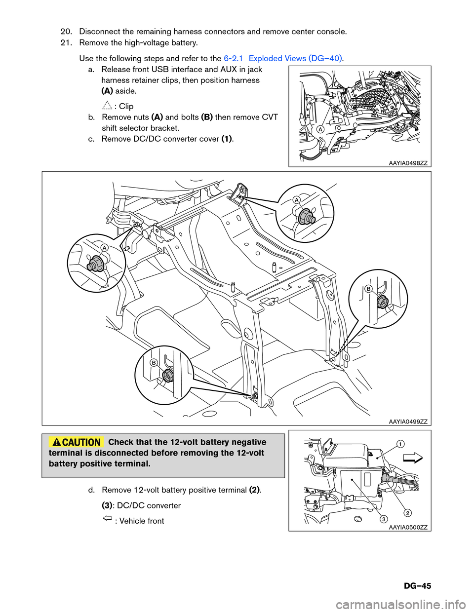 NISSAN MURANO HYBRID 2016 3.G Dismantling Guide 20. Disconnect the remaining harness connectors and remove center console.
21.
Remove the high-voltage battery.
Use the following steps and refer to the 6-2.1 Exploded Views (DG–40).
a.
Release fro NISSAN MURANO HYBRID 2016 3.G Dismantling Guide 20. Disconnect the remaining harness connectors and remove center console.
21.
Remove the high-voltage battery.
Use the following steps and refer to the 6-2.1 Exploded Views (DG–40).
a.
Release fro