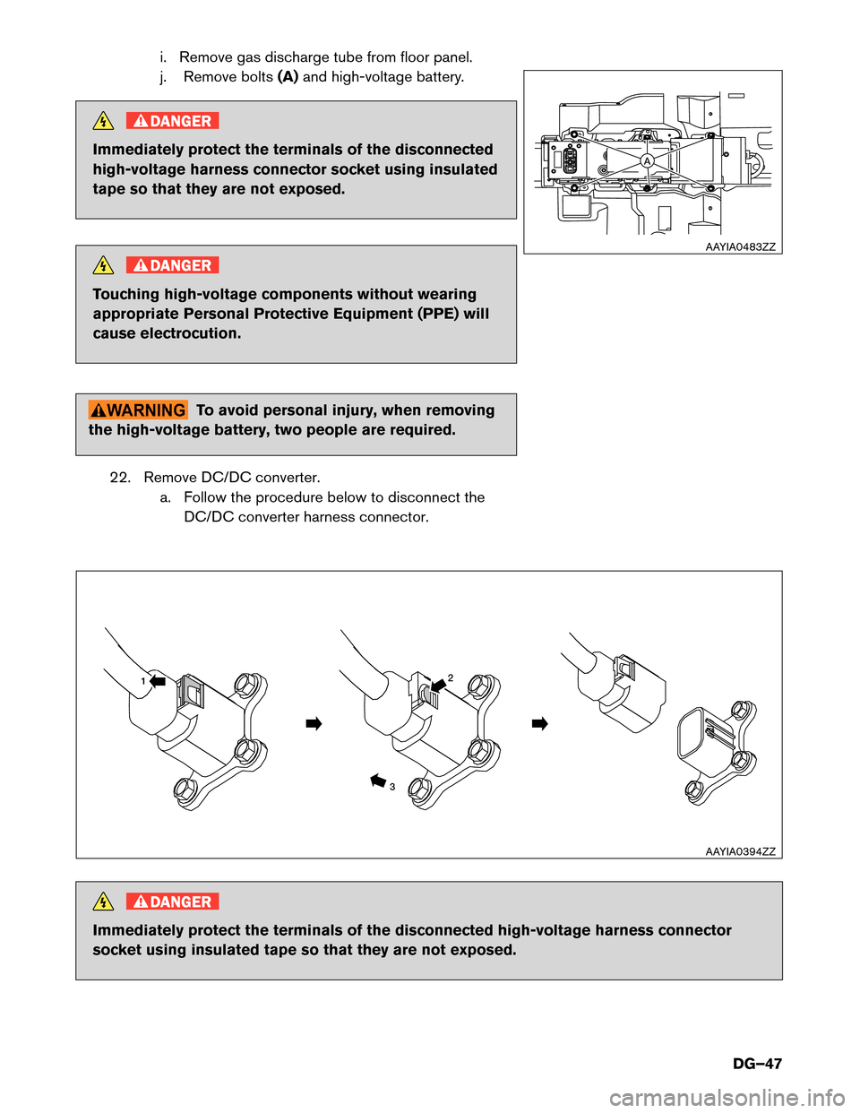 NISSAN MURANO HYBRID 2016 3.G Dismantling Guide i. Remove gas discharge tube from floor panel.
j.
Remove bolts (A)and high-voltage battery. DANGER
Immediately protect the terminals of the disconnected
high-voltage
harness connector socket using in NISSAN MURANO HYBRID 2016 3.G Dismantling Guide i. Remove gas discharge tube from floor panel.
j.
Remove bolts (A)and high-voltage battery. DANGER
Immediately protect the terminals of the disconnected
high-voltage
harness connector socket using in