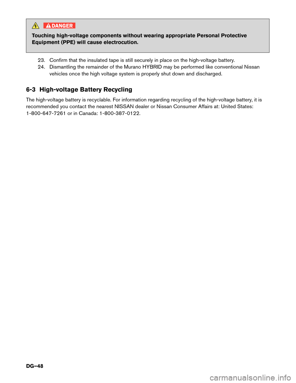 NISSAN MURANO HYBRID 2016 3.G Dismantling Guide DANGER
Touching high-voltage components without wearing appropriate Personal Protective
Equipment
(PPE) will cause electrocution.
23. Confirm that the insulated tape is still securely in place on the 