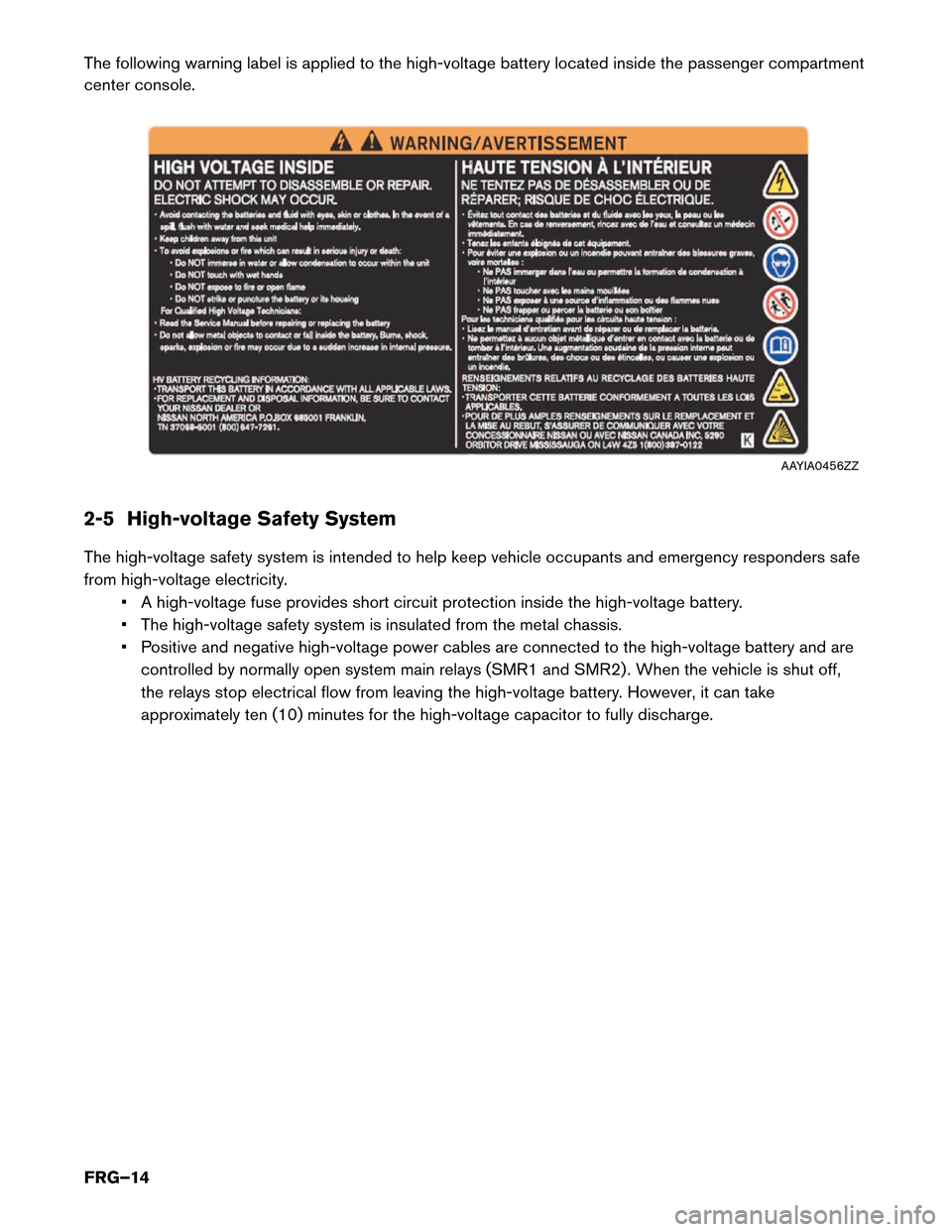 NISSAN MURANO HYBRID 2016 3.G First Responders Guide The following warning label is applied to the high-voltage battery located inside the passenger compartment
center
console.
2-5 High-voltage Safety System
The high-voltage safety system is intended to NISSAN MURANO HYBRID 2016 3.G First Responders Guide The following warning label is applied to the high-voltage battery located inside the passenger compartment
center
console.
2-5 High-voltage Safety System
The high-voltage safety system is intended to