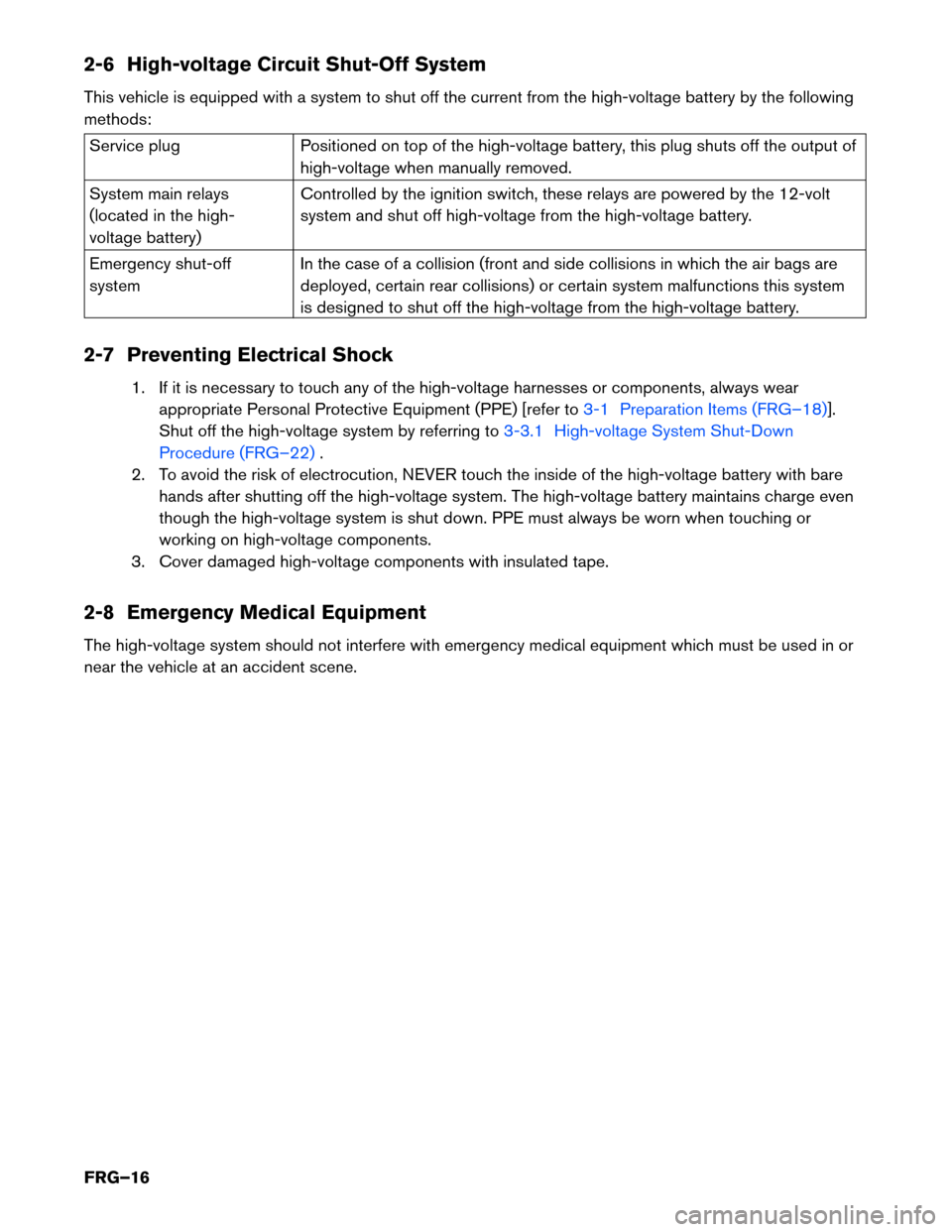 NISSAN MURANO HYBRID 2016 3.G First Responders Guide 2-6 High-voltage Circuit Shut-Off System
This
vehicle is equipped with a system to shut off the current from the high-voltage battery by the following
methods: Service plug
Positioned on top of the hi