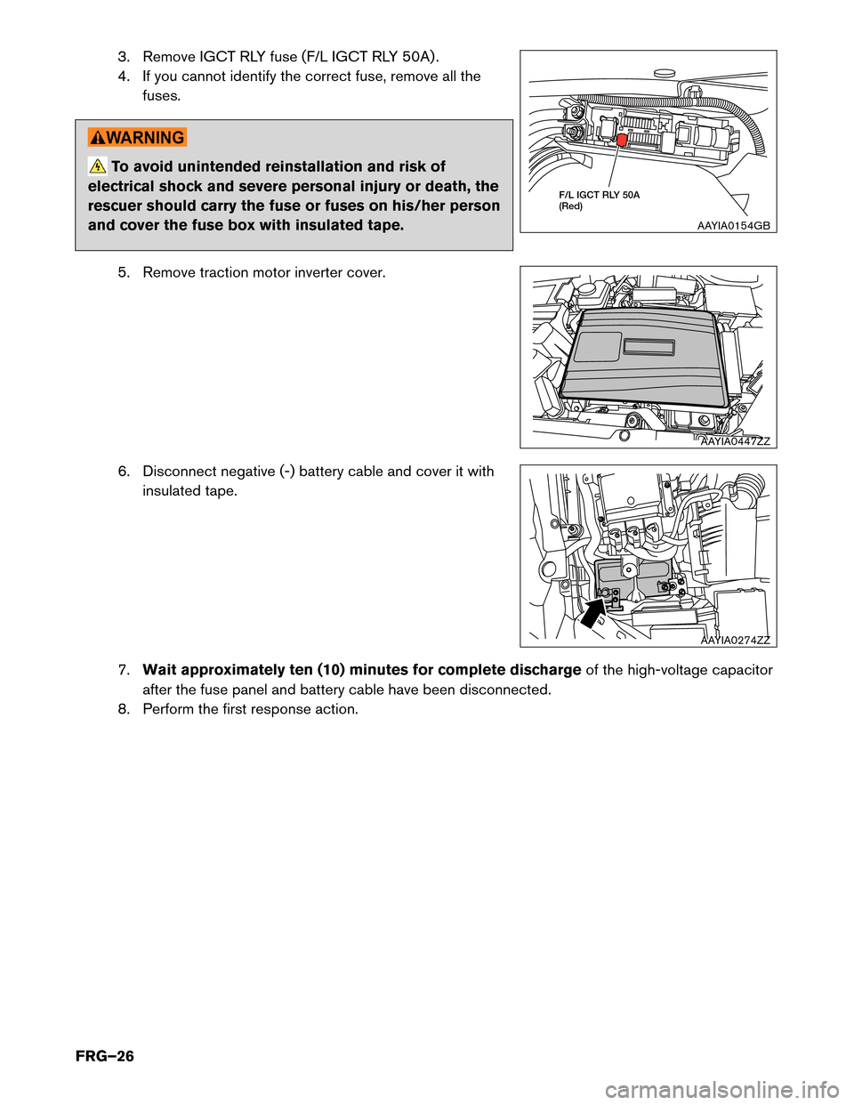 NISSAN MURANO HYBRID 2016 3.G First Responders Guide 3. Remove IGCT RLY fuse (F/L IGCT RLY 50A) .
4.
If you cannot identify the correct fuse, remove all the
fuses. To avoid unintended reinstallation and risk of
electrical
 shock and severe personal inju