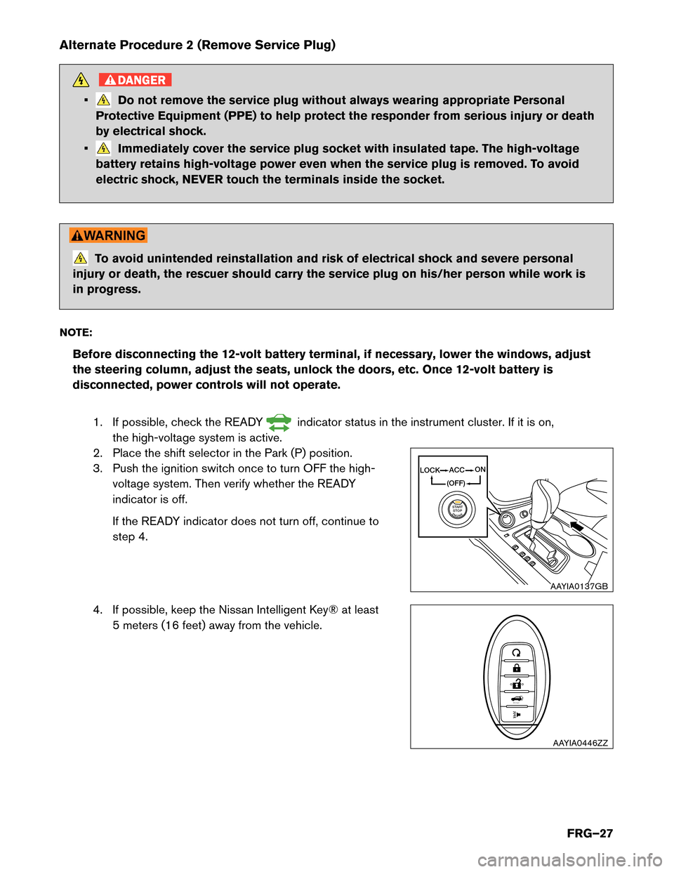 NISSAN MURANO HYBRID 2016 3.G First Responders Guide Alternate Procedure 2 (Remove Service Plug)
DANGER
• Do not remove the service plug without always wearing appropriate Personal
Protective Equipment (PPE) to help protect the responder from serious NISSAN MURANO HYBRID 2016 3.G First Responders Guide Alternate Procedure 2 (Remove Service Plug)
DANGER
• Do not remove the service plug without always wearing appropriate Personal
Protective Equipment (PPE) to help protect the responder from serious