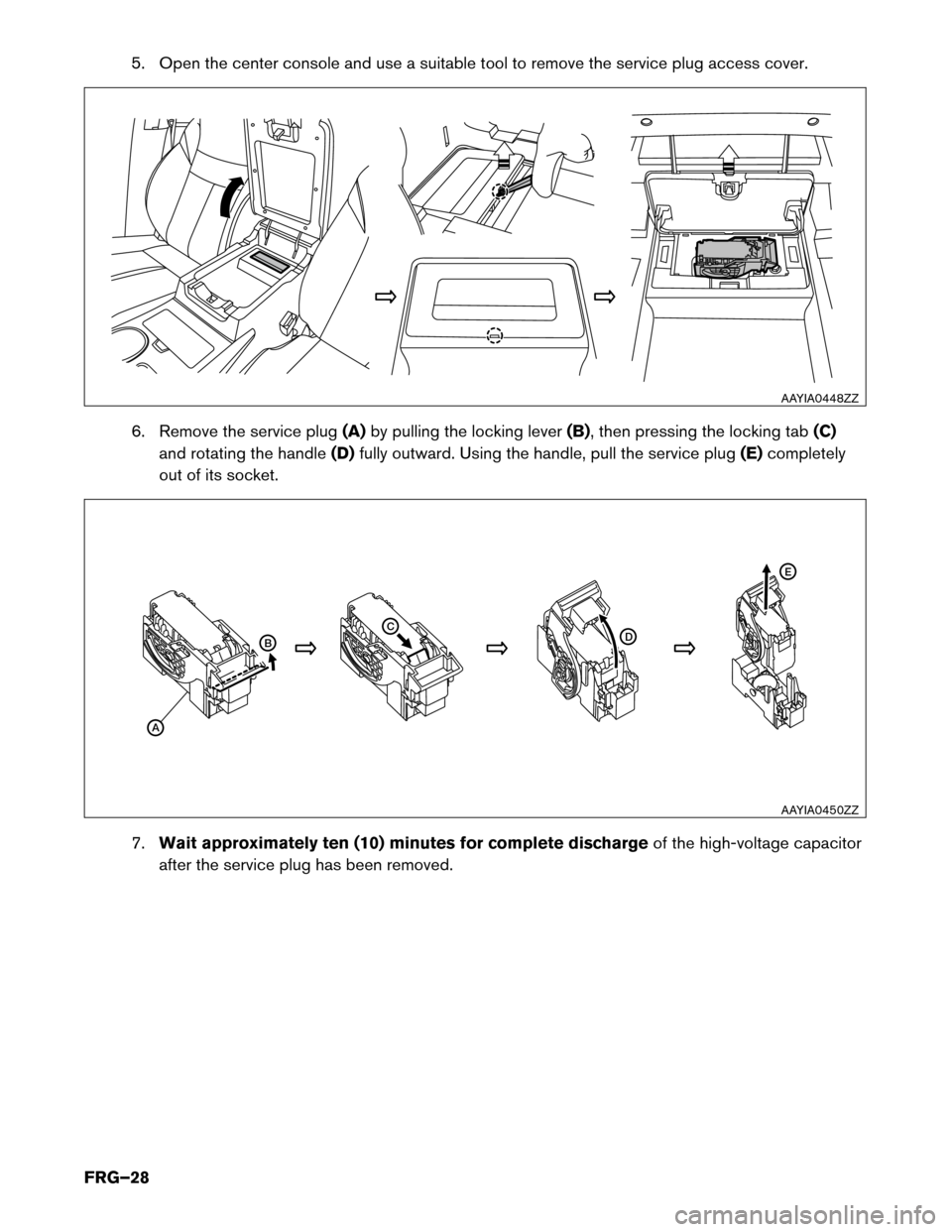 NISSAN MURANO HYBRID 2016 3.G First Responders Guide 5. Open the center console and use a suitable tool to remove the service plug access cover.
6.
Remove the service plug (A)by pulling the locking lever (B), then pressing the locking tab (C)
and rotati NISSAN MURANO HYBRID 2016 3.G First Responders Guide 5. Open the center console and use a suitable tool to remove the service plug access cover.
6.
Remove the service plug (A)by pulling the locking lever (B), then pressing the locking tab (C)
and rotati