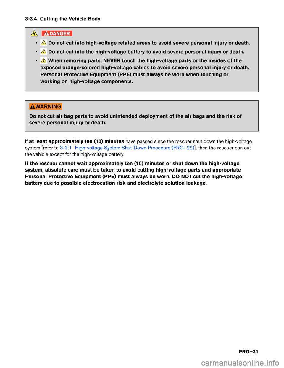 NISSAN MURANO HYBRID 2016 3.G First Responders Guide 3-3.4 Cutting the Vehicle Body
DANGER
• Do not cut into high-voltage related areas to avoid severe personal injury or death.
• Do not cut into the high-voltage battery to avoid severe personal inj NISSAN MURANO HYBRID 2016 3.G First Responders Guide 3-3.4 Cutting the Vehicle Body
DANGER
• Do not cut into high-voltage related areas to avoid severe personal injury or death.
• Do not cut into the high-voltage battery to avoid severe personal inj