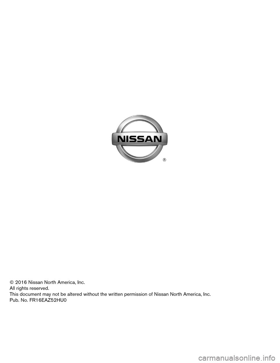 NISSAN MURANO HYBRID 2016 3.G First Responders Guide © 2016 Nissan North America, Inc.
All
rights reserved.
This document may not be altered without the written permission of Nissan North America, Inc.
Pub. No. FR16EAZ52HU0 NISSAN MURANO HYBRID 2016 3.G First Responders Guide © 2016 Nissan North America, Inc.
All
rights reserved.
This document may not be altered without the written permission of Nissan North America, Inc.
Pub. No. FR16EAZ52HU0