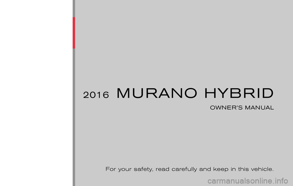 NISSAN MURANO HYBRID 2016 3.G Owners Manual ®
2016MURANO HYBRID
OWNER’S MANUAL
For your safety, read carefully and keep in this vehicle. 