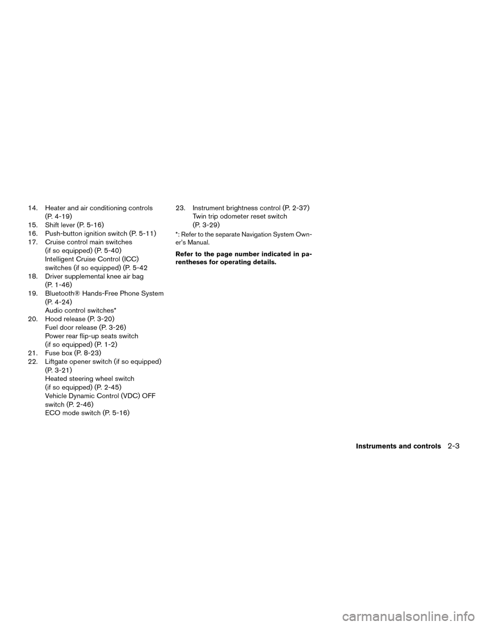 NISSAN MURANO HYBRID 2016 3.G Owners Manual 14. Heater and air conditioning controls(P. 4-19)
15. Shift lever (P. 5-16)
16. Push-button ignition switch (P. 5-11)
17. Cruise control main switches
(if so equipped) (P. 5-40)
Intelligent Cruise Con