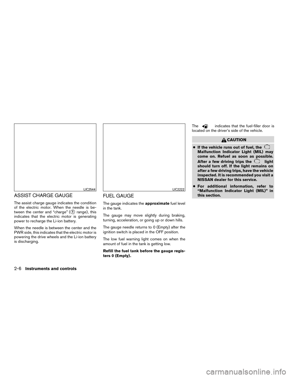 NISSAN MURANO HYBRID 2016 3.G Workshop Manual ASSIST CHARGE GAUGE
The assist charge gauge indicates the condition
of the electric motor. When the needle is be-
tween the center and “charge” (
1range) , this
indicates that the electric motor 