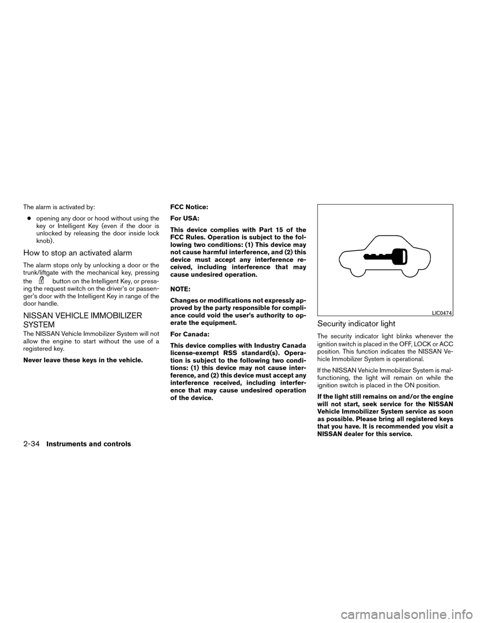 NISSAN MURANO HYBRID 2016 3.G Owners Guide The alarm is activated by:● opening any door or hood without using the
key or Intelligent Key (even if the door is
unlocked by releasing the door inside lock
knob) .
How to stop an activated alarm
T