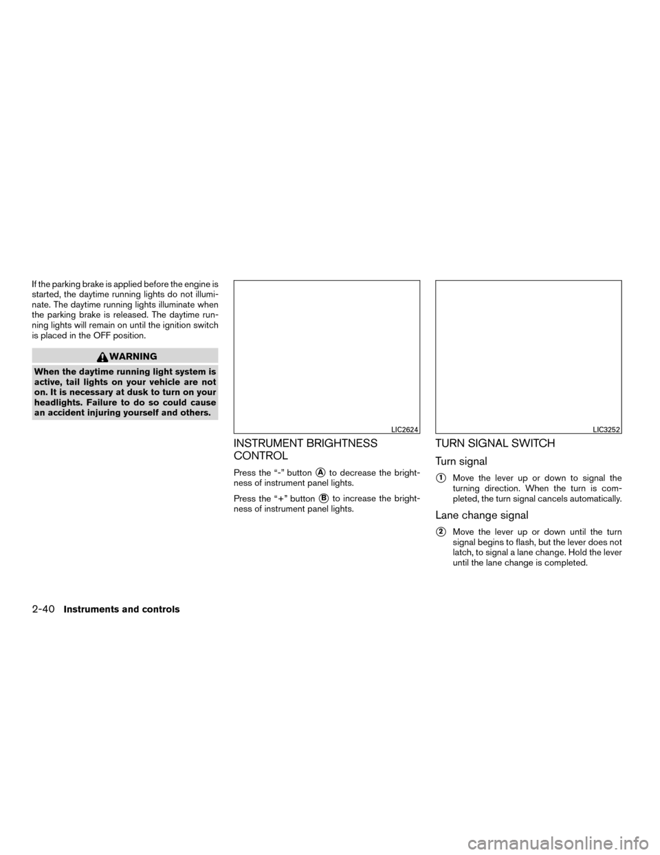 NISSAN MURANO HYBRID 2016 3.G Manual PDF If the parking brake is applied before the engine is
started, the daytime running lights do not illumi-
nate. The daytime running lights illuminate when
the parking brake is released. The daytime run-