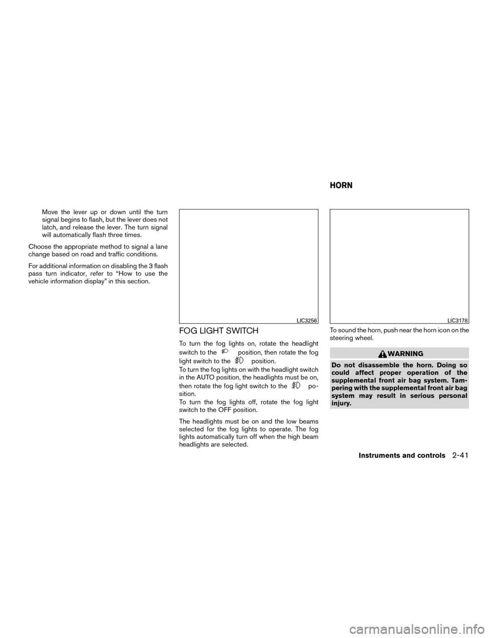 NISSAN MURANO HYBRID 2016 3.G Manual PDF Move the lever up or down until the turn
signal begins to flash, but the lever does not
latch, and release the lever. The turn signal
will automatically flash three times.
Choose the appropriate metho