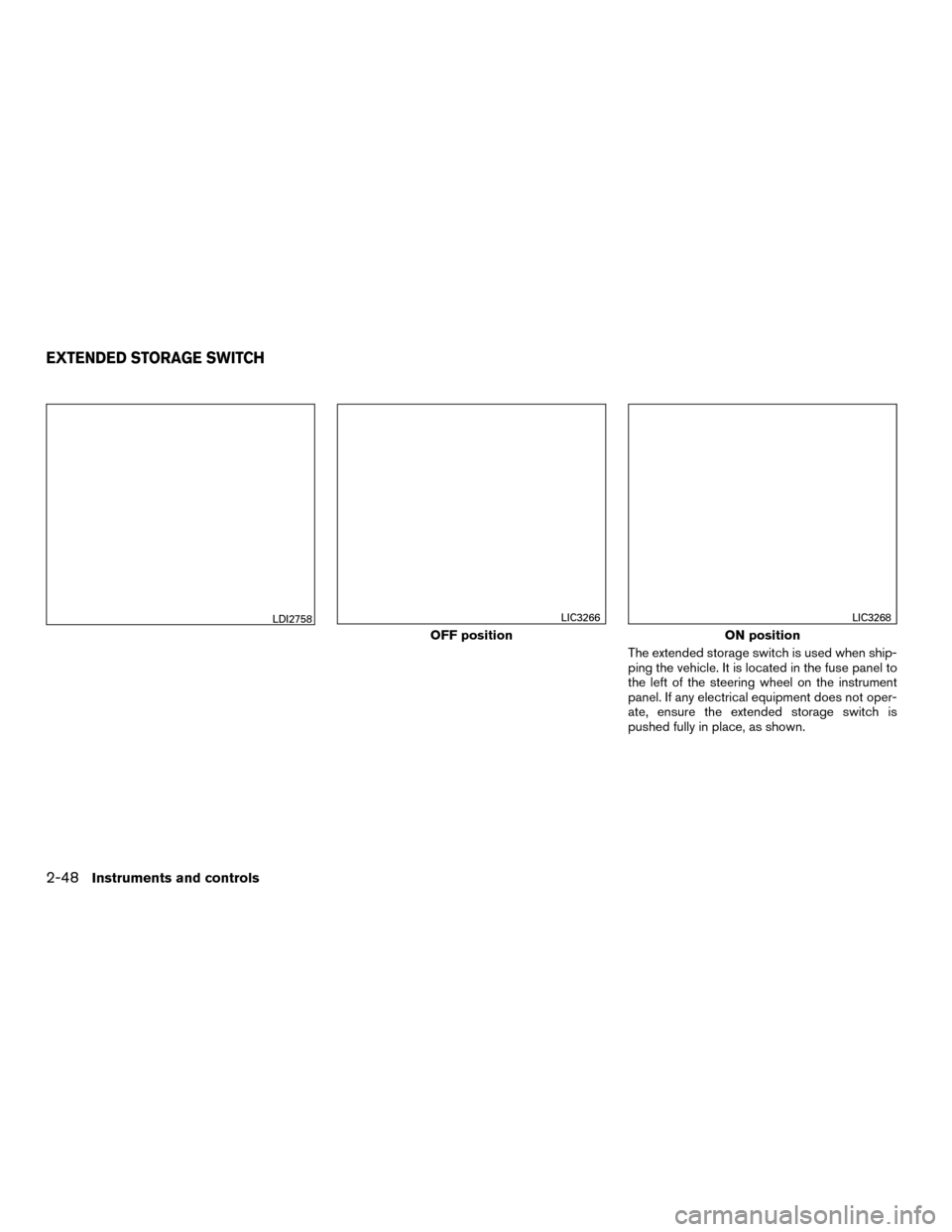 NISSAN MURANO HYBRID 2016 3.G Owners Manual The extended storage switch is used when ship-
ping the vehicle. It is located in the fuse panel to
the left of the steering wheel on the instrument
panel. If any electrical equipment does not oper-
a NISSAN MURANO HYBRID 2016 3.G Owners Manual The extended storage switch is used when ship-
ping the vehicle. It is located in the fuse panel to
the left of the steering wheel on the instrument
panel. If any electrical equipment does not oper-
a