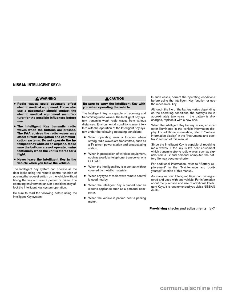 NISSAN MURANO HYBRID 2016 3.G Owners Guide WARNING
●Radio waves could adversely affect
electric medical equipment. Those who
use a pacemaker should contact the
electric medical equipment manufac-
turer for the possible influences before
use.